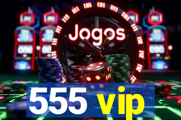 555 vip